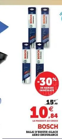 bosch+  endere  n  bosch  ender  h  enferme  ti bosche  -30%  de remise immédiate  15%  10,4  le produit au choix  bosch  balai d'essuie-glace aero endurance