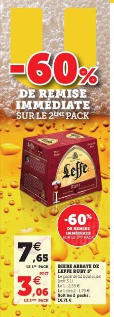 -60%  DE REMISE IMMEDIATE SUR LE 2EME PACK  My  7,65    LE 1 PACK SOIT  3,06  LE 2 PACK  Bet  Leffe  RUBY  -60%  DE REMISE IMMÉDIATE SUR LE 2 PACK  BIERE ABBAYE DE LEFFE RUBY S Le pack de 12 bouteill