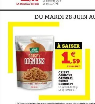 fresh camel crispy  oignons  part  à saisir   1,59  le sachet  crispy oignons  original fresh gourmet le sachet de 80 g le kg: 19,88 