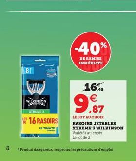 81  VIV  WILKINSON pr  XTREME 3  16 RASOIRS  ULTIMATE  -40%  DE REMISE IMMEDIATE  16.   ,87  LE LOT AU CHOIX  RASOIRS JETABLES XTREME 3 WILKINSON Variétés au choix Le lot de 2  8 *Produit dangereux,