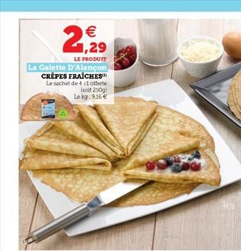 La Galette D'Alençon CRÊPES FRAÎCHES  Le sachet de 4 11 offerte (soit 250g) Le kg:9.16    1,29  LE PRODUIT