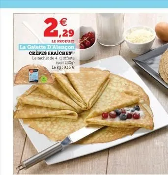 la galette d'alençon crêpes fraîches  le sachet de 4 11 offerte (soit 250g) le kg:9.16    1,29  le produit