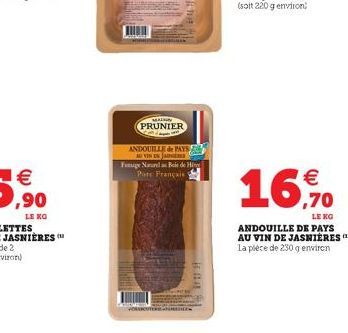 LE KO  MAISON PRUNIER  ANDOUILLE de PAYS AUVINEN JAINER Fuge Naura Beide Hi  Pore Français :  BAA    16,70  LE  ANDOUILLE DE PAYS AU VIN DE JASNIERES La pièce de 230 g environ