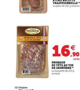 ww  MARK PRUNIER Fa  (1) Origine  FROMAGE de TITE AU VIN DE JANE  Pour Francis  16,90  FROMAGE DE TÊTE AU VIN DE JASNIERES La barquette de 200 g environ