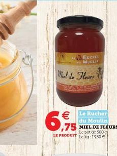 Miel de Fleurs  Le Rucher  du Moulin  6,95  LE PRODUIT  RECHES MOLLING  Le pot de 500 g Le kg: 13,50 