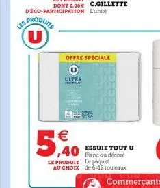 les produits  d'éco-participation l'unité  ultra resorbant  offre spéciale  5,40  40 blanc ou décoré  le produit le paquet au choix de 6-12 rouleaux  essuie tout u