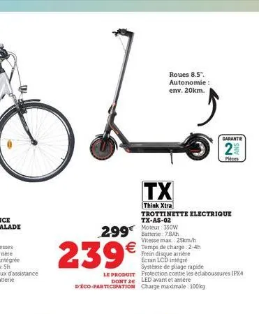 ina  239  350w  299 batterie 7.8ah  roues 8.5". autonomie :  env. 20km.  tx  think xtra  trottinette electrique tx-as-02  temps de charge:2-4h  frein disque arrière ecran lcd intégré système de plia