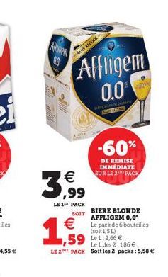 All  0.0  SANS ALCOOL  SAN MARK  Affligem 0.0  min  -60%  DE REMISE IMMEDIATE SUR LE 2 PACK  3,99  LE 1¹ PACK  SOIT   ,59  Le L des 2:1,86   LE 2 PACK Soit les 2 packs: 5,58   BIERE BLONDE AFFLIGEM