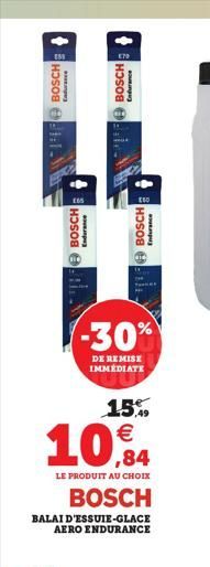 BOSCH  Endurance  Endurance  T BOSCH  BOSCH  Endurance  -30%  DE REMISE IMMÉDIATE  15%  10,84  LE PRODUIT AU CHOIX  BOSCH  Endurance  BOSCH  BALAI D'ESSUIE-GLACE AERO ENDURANCE