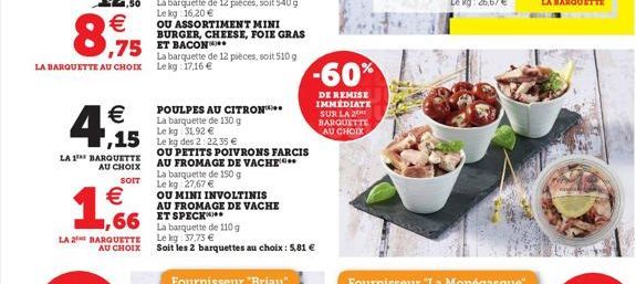   8,95  LA BARQUETTE AU CHOIX    4.1.  LA 1 BARQUETTE  AU CHOIX  SOIT   ,66  LA 2 BARQUETTE  AU CHOIX  75 ET BACON  POULPES AU CITRON  La barquette de 130 g Le 31.92   15 Le kg des 2: 22.35   La