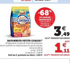 FORMAT FAMILIALS  Coraya  co  OFFRE  BATONNETS PETITS CORAYA (Préparation à base de chair de poissons)  Sauce cocktail ou mayonnaise ou sauce tomate  L'étude 420 g  -68%  DE REMISE IMMÉDIATE SUR LE P