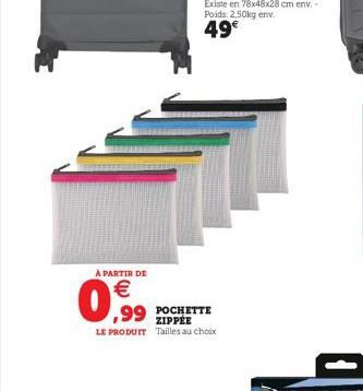 A PARTIR DE  0,99  POCHETTE ZIPPÉE LE PRODUIT Tailles au choix  Existe en 78x48x28 cm env.-Poids: 2,50kg env.  49