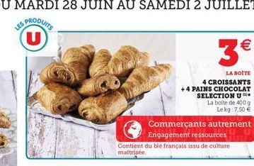 DU MARDI 28 JUIN AU SAMEDI 2 JUILLET  LES PRODUITS U  Commerçants autrement  Engagement ressources  Contient du blé français issu de culture maitrisée.  3  LA BOITE  4 CROISSANTS +4 PAINS CHOCOLAT SE