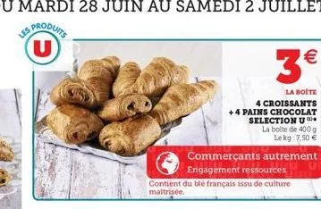 du mardi 28 juin au samedi 2 juillet  les produits u  commerçants autrement  engagement ressources  contient du blé français issu de culture maitrisée.  3  la boite  4 croissants +4 pains chocolat se
