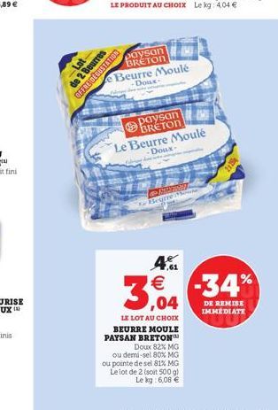 Lot  de 2 Beurres OFFRE DÉGUSTATION  paysan BRETON  LE PRODUIT AU CHOIX Le kg: 4,04   Beurre Moulé  -Doux- Emty-at  paysan BRETON  S  Le Beurre Moulé  Doux- EN  Beurre de  LE LOT AU CHOIX BEURRE MOUL