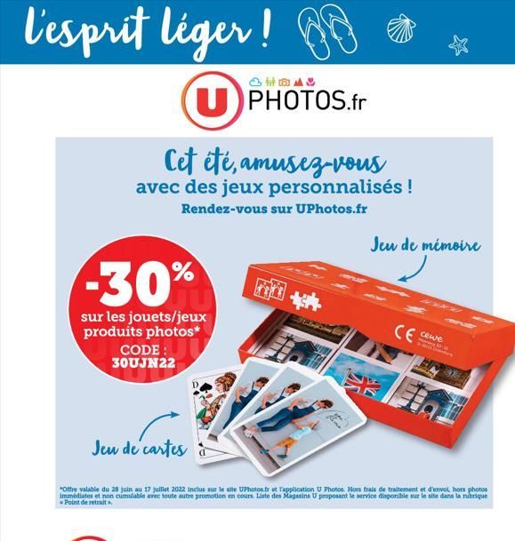 l'esprit léger! 88  UPHOTOS.fr  Cet été, amusez-vous  avec des jeux personnalisés !  Rendez-vous sur UPhotos.fr  -30%  sur les jouets/jeux produits photos*  CODE: 30UJN22  Jeu de cartes  Jeu de mémoir