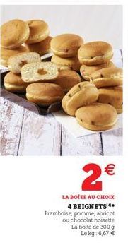 2  LA BOITE AU CHOIX 4 BEIGNETS Framboise, pomme, abricot  ou chocolat noisette  La boite de 300 g Le kg: 6,67 