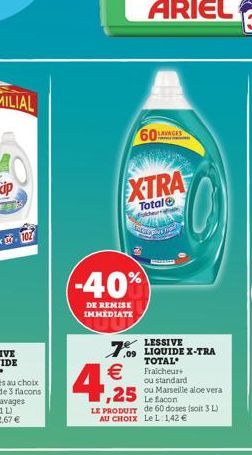 -40%  DE REMISE IMMÉDIATE  60 LAVAGES  PURPOSE CONTENDE  XTRA  Total folder  tetapos he  7.09 LIQUIDE X-TRA    TOTAL Fraicheur+ ou standard  ,25  ou Marseille aloe vera Le facon LE PRODUIT de 60 dose