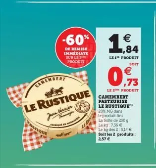 camemb  -60%  de remise immediate sur le 2 produit  le rustique jean verrier  fromager  un nor    1  le 1 produit  soit    09  ,73  le 2e produit camembert pasteurise le rustique 20% mg dans le prod