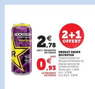 ROCKSTAR ENERGY DRINE PUNCHED    21,78  LES 3 PRODUITS AU CHOIX  SOIT    0,93  93 de 500 mil  Vendu seul: 1,39  LE PRODUIT LeL: 278  AU CHOIX LeLdes 3:1,85   2+1  OFFERT UU  ENERGY DRINK ROCKSTAR