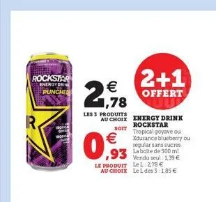 rockstar energy drine punched    21,78  les 3 produits au choix  soit    0,93  93 de 500 mil  vendu seul: 1,39  le produit lel: 278  au choix leldes 3:1,85   2+1  offert uu  energy drink rockstar