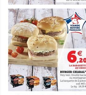 VIANDE BOVINE FRANÇAISE   ,20  LA BARQUETTE AU CHOIX  BURGER CHARAL Very best Double bacon  ou montagnard La barquette de 2 pièces soit 440 g  Le kg: 14,09 