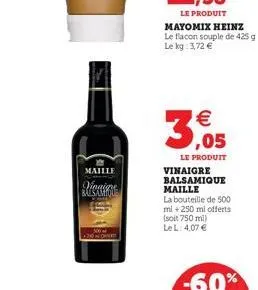 maille  rienia balsariou  le produit mayomix heinz le flacon souple de 425g le kg: 3,72   3,05  le produit vinaigre balsamique maille  la bouteille de 500 ml + 250 ml offerts (soit 750 ml) le l: 4,07