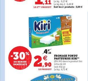 CALD  -30%  DE REMISE IMMEDIATE  Kiri  hast  A.15    2,9?0  E  OFFRE DECOUVERTE  FROMAGE FONDU PASTEURISE KIRI 29% MG dans le produit fini  (soit 432 g) LE PRODUIT Lekg:6,71 