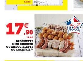 17,0  LE KG  BROCHETTE MINI CHORIZO OU ANDOUILLETTE OU COCKTAIL  LE PORC FRANÇAIS