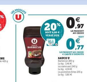 LES PRODUITS (U)  SAUCE BARBECUE  20%  SOIT 0,20  VERSÉ SUR  Carte  LE PRODUIT  AU CHOIX SOIT   ,77  LE PRODUIT AU CHOIX   CARTE U DÉDUITS    0.97  SAUCE U Barbecue 280 g Le kg: 3,46   ou samoura