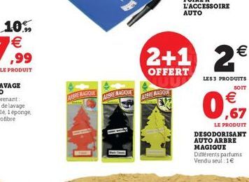 ARBRE MAGIQUE  ARBRE MAGIQUE  ARARE MAGIQUE  2+1  OFFERT  2  LES 3 PRODUITS SOIT   ,67  LE PRODUIT  DESODORISANT AUTO ARBRE MAGIQUE Différents parfums Vendu seul: 1