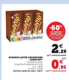 Candy'up  MUTH  condi  BOISSON LACTEE AROMATISEE CANDY'UP  Calcium  Vitamine D 6x20cl  Chocolat ou fraise  Le pack de 6 briquettes (soit 1,2 L)  Le L: 1,91   Le L des 2:1,33  Soit les 2 packs au cho