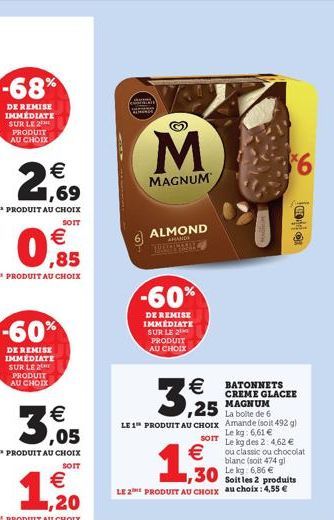 -68%  DE REMISE IMMÉDIATE SUR LE 2 PRODUIT AU CHOIX    2,9  -60%  DE REMISE IMMÉDIATE SUR LE 2 PRODUIT AU CHOIX  M  MAGNUM  ALMOND  ANAND  TRENCHE  -60%  DE REMISE IMMEDIATE SUR LE 2 PRODUIT AU CHOIX