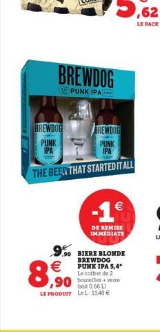 BREWDOG  PUNK IPA  BREWDOG  PUNK IPA    8,90  BREWDOG  PUNK  IPA  THE BEER THAT STARTED IT ALL  -1  DE REMISE IMMÉDIATE  9.90 BIERE BLONDE  BREWDOG PUNK IPA 5,4° Le coffret de 2  ,90 bouteilles + ve