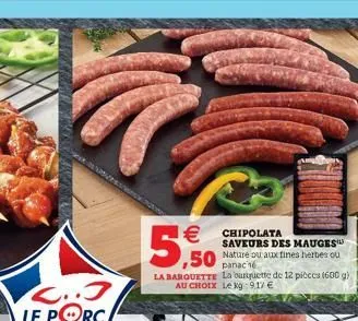   chipolata saveurs des mauges nature ou aux fines herbes ou panac 16  ,50  la barquette la barquette de 12 pieces (600 g) au choix lekg: 917 