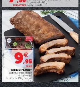 le plateau le kg 11,72   le plateau de 640 g    99,95  leng  rib's giffaud barbecue ou mexicain  ou provençal  la pièce de 750 g environ