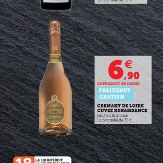 300  entr BADAN   ,90  LE PRODUIT AU CHOIX  FREIXENET GRATIEN  CREMANT DE LOIRE CUVEE RENAISSANCE  Brutou Bru: rosé La bouteille de 75 c.
