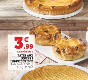 3,99    LA BOITE DE 2 PÂTÉS AUX PRUNES  INDIVIDUELS  La boite de 2 (300 g) Le kg: 13,30 