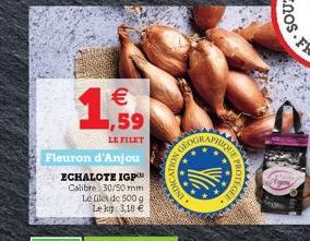 1   1,59  LE FILET  Fleuron d'Anjou ECHALOTE IGP  Calibre 30/50 mm  Le Gilet de 500 g Le kg 3,18   INDE  GEE