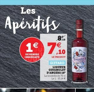 Les  Apéritifs  DE REMISE IMMÉDIATE  1 7,10    LE PRODUIT  GIFFARD  LIQUEUR  GUIGNOLET D'ANGERS 16° La bouteile de 70 cl  Le L 10,14   ,10  Gaignolet  OFFAND