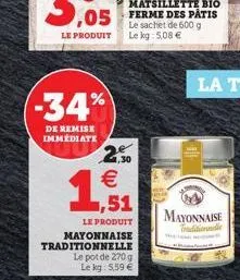 -34%  de remise immédiate  21,30    1,51  le produit mayonnaise traditionnelle  le pot de 270 g  le kg: 5,59   le kg: 5,08   mayonnaise traditionnelle