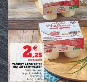 2,25  le produit  yaourt aromatise bio au lait frais  fraise ou citron le pack de 4x125g  (soc: 500 g) le kg 4,50   shorty  cremerie  aubance!  bionse  sind  ar dance  o