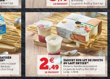 cave    2,949  et myrtille)  LE PRODUIT Le pack de 8x125 g Soit 1kg)  YAOURT SUR LIT DE FRUITS AU LAIT ENTIER¹  1,49 Frase ou framboise ou abricot  Le pack de 4x125 g 500 g) Le kg 4,98   LE PRODUIT