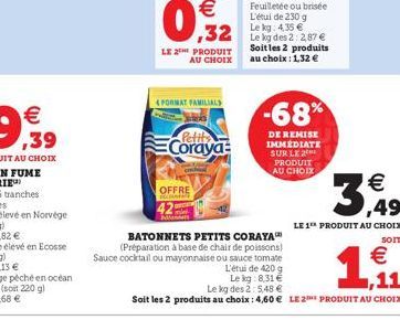 LE 2THE PRODUIT AU CHOIX  ,32  FORMAT FAMILIALS  Coraya  co  OFFRE  BATONNETS PETITS CORAYA (Préparation à base de chair de poissons)  Sauce cocktail ou mayonnaise ou sauce tomate  L'étude 420 g  -68