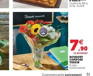 Bonat co  La pièce de 400 g Le kg: 16,25   7   ,90  LE BOUQUET BOUQUET COMPOSE TESSIN  11 tiges Coloris assortis  Commerçants autrement 31