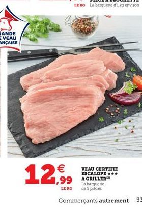 12,99  LE NO  VEAU CERTIFIE ESCALOPE ***  La barquette de 5 pièces  Commerçants autrement  33