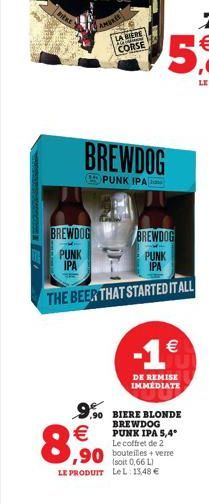 AMORES  BREWDOG  PUNK IPA  W  BREWDOG  PUNK IPA  CORSE    8,90  BREWDOG  PUNK  IPA  THE BEER THAT STARTED IT ALL  -1  DE REMISE IMMÉDIATE  9.90 BIERE BLONDE  BREWDOG PUNK IPA 5,4° Le coffret de 2  ,