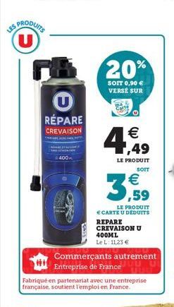 LES PRODUITS  RÉPARE  CREVAISON  400  20%  SOIT 0,90  VERSE SUR  4,49  LE PRODUIT  SOIT  3,59  LE PRODUIT  E CARTE U DEDUITS REPARE CREVAISON U 400ML Le L: 11,23   Commerçants autrement Entreprise d