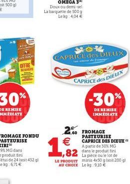 OFFRE CONTE  CAPRICE des DIEUX  CAPRICE  des DIEUX  2.60 FROMAGE    -30%  DE REMISE IMMÉDIATE  PASTEURISE CAPRICE DES DIEUX A partir de 30% MG dans le produit fini La pièce ou le lot de  ,82  LE PROD