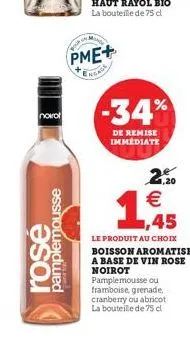novol  rose  pamplemousse  pme+ engade  -34%  de remise immediate  2,20    ,45  le produit au choix  boisson aromatisee a base de vin rose noirot pamplemousse ou framboise, grenade cranberry ou abric